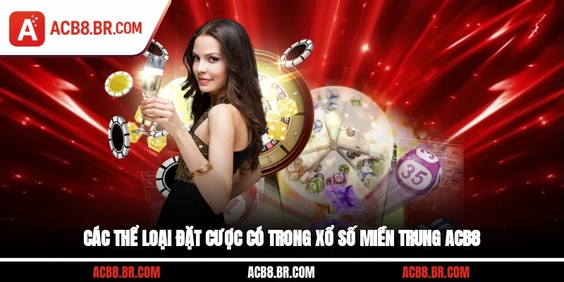 Các thể loại đặt cược có trong xổ số miền Trung ACB8