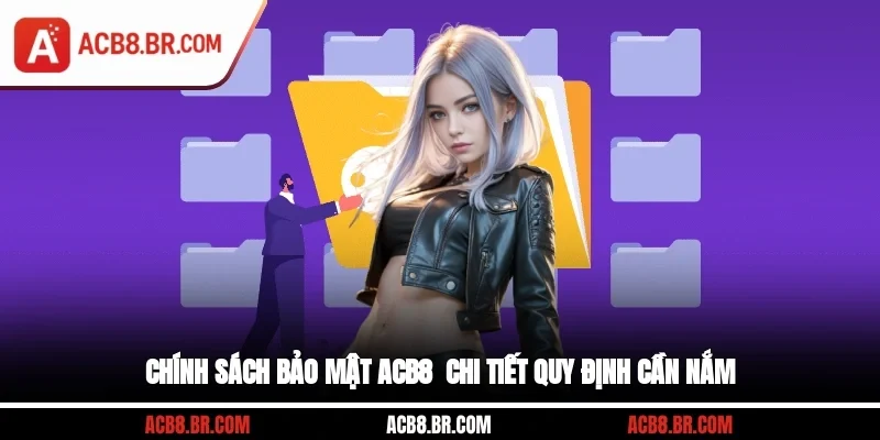 Chính Sách Bảo Mật ACB8 - Chi Tiết Quy Định Cần Nắm
