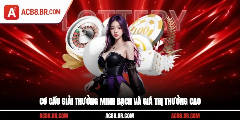 Cơ cấu giải thưởng minh bạch và giá trị thưởng cao