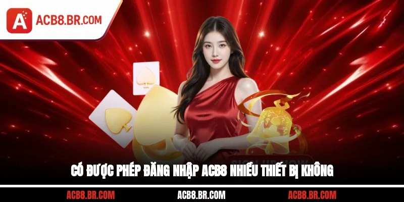 Có được phép đăng nhập ACB8 nhiều thiết bị không?