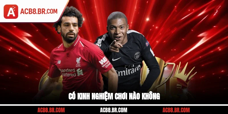 Có kinh nghiệm chơi nào không?