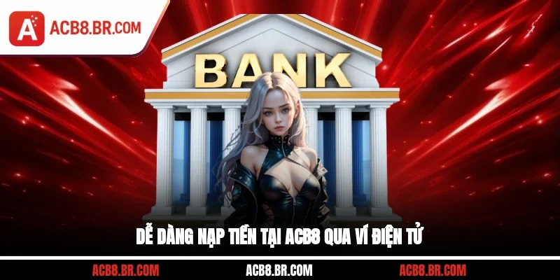 Dễ dàng nạp tiền tại ACB8 qua ví điện tử
