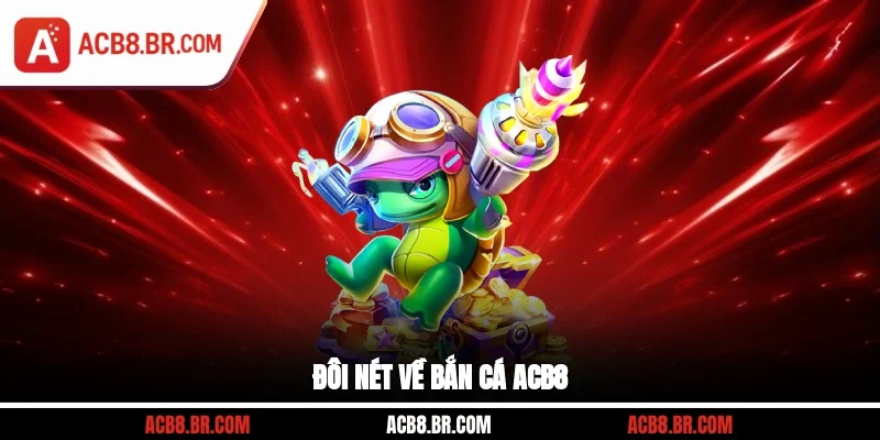 Đôi nét về bắn cá ACB8