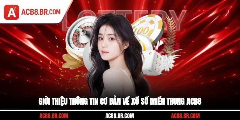 Giới thiệu thông tin cơ bản về xổ số miền Trung ACB8