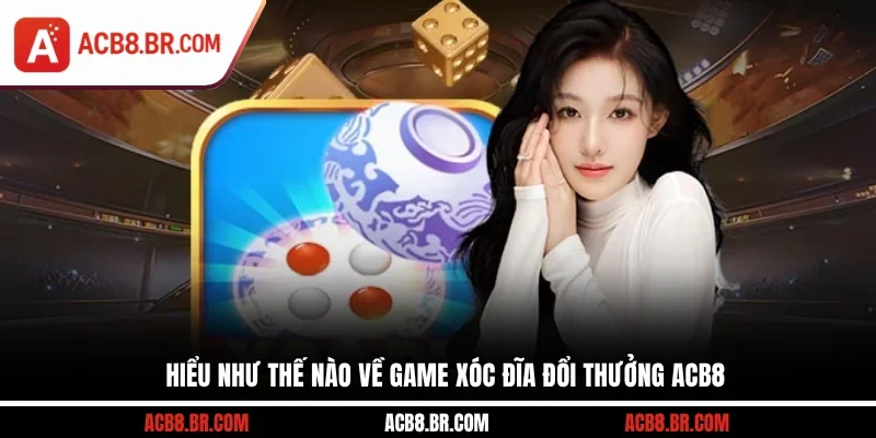 Hiểu như thế nào về game xóc đĩa đổi thưởng ACB8