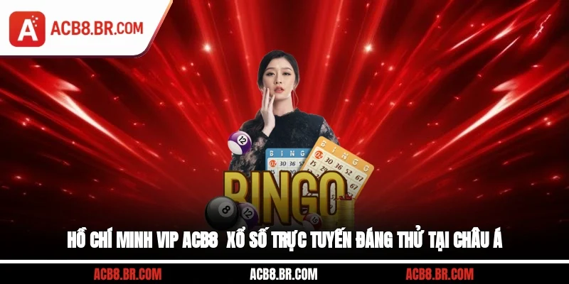 Hồ Chí Minh VIP ACB8 - Xổ Số Trực Tuyến Đáng Thử Tại Châu Á