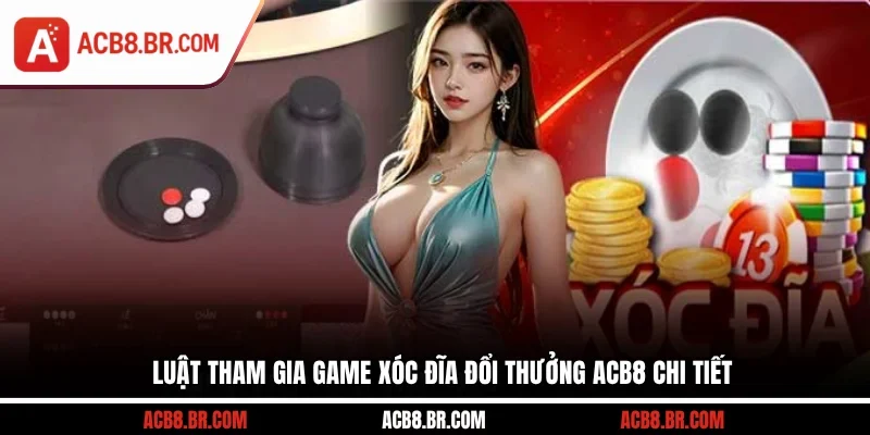 Luật tham gia game xóc đĩa đổi thưởng ACB8 chi tiết