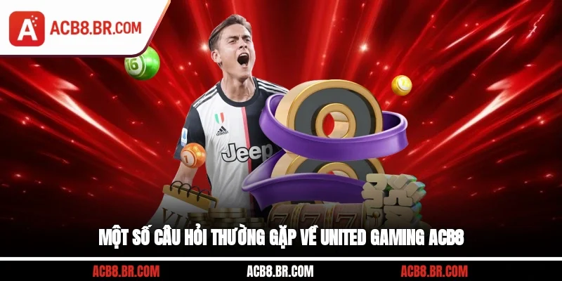 Một số câu hỏi thường gặp về United gaming ACB8