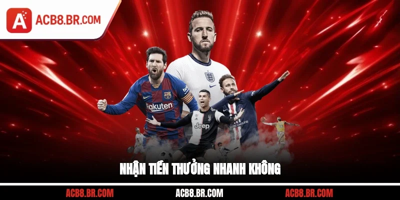 Nhận tiền thưởng nhanh không?