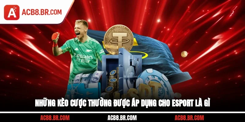 Những kèo cược thường được áp dụng cho esport là gì?