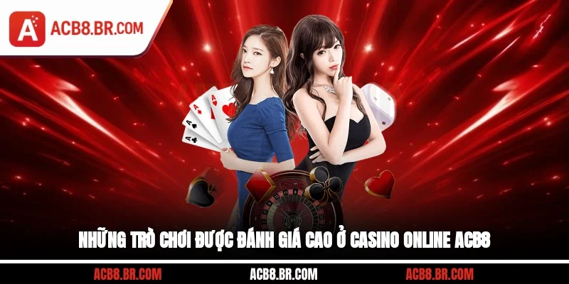 Những trò chơi được đánh giá cao ở casino online ACB8