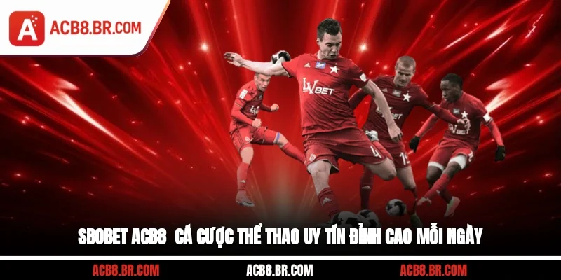 SBOBET ACB8 - Cá Cược Thể Thao Uy Tín Đỉnh Cao Mỗi Ngày