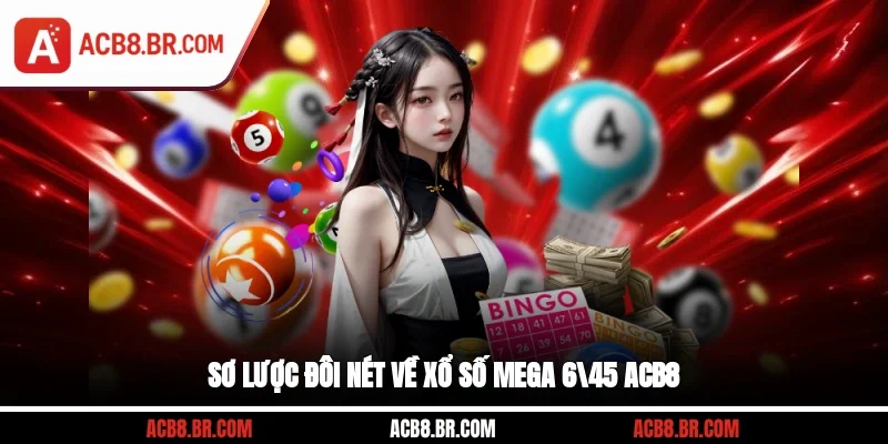 Sơ lược đôi nét về xổ số mega 6/45 ACB8