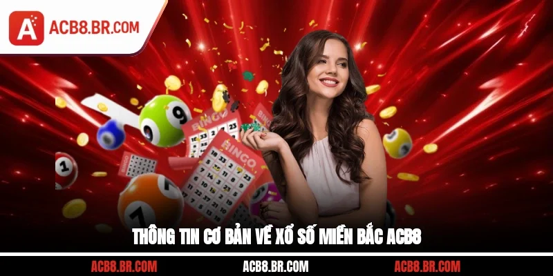 Thông tin cơ bản về xổ số miền Bắc ACB8