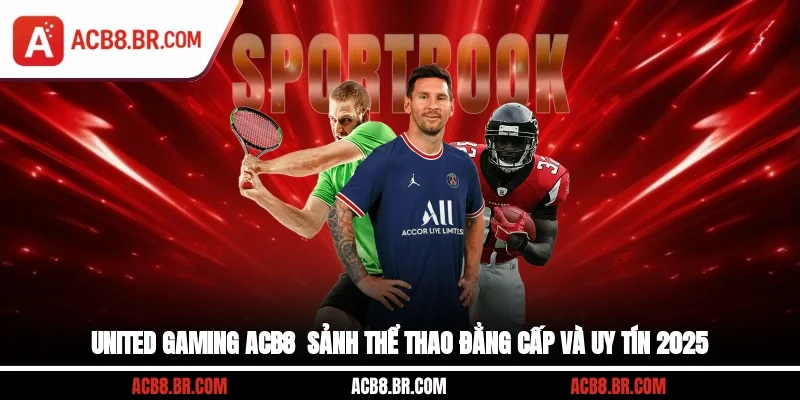 United Gaming ACB8 - Sảnh Thể Thao Đẳng Cấp Và Uy Tín 2025